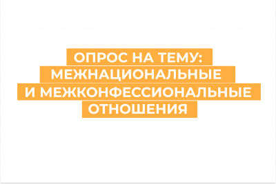 Примите участие в опросе на тему: Межнациональные и межконфессиональные отношения