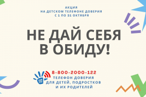 С 1 по 31 октября Детский телефон доверия с единым общероссийским номером 8-800-2000-122 проводит ежегодную акцию «Не дай себя в обиду!»