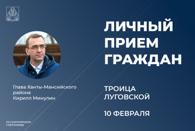 10 февраля глава Ханты-Мансийского района Кирилл Минулин проведет прием граждан по личным вопросам в селе Троица и поселке Луговском