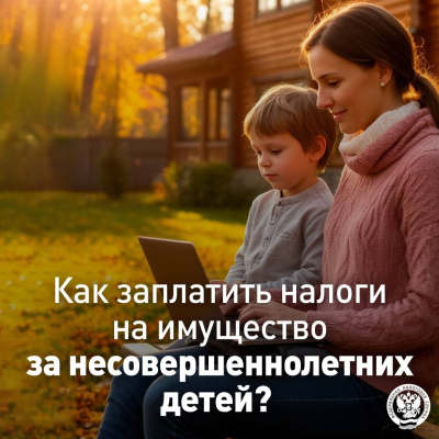 УФНС России по Югре напоминает о том, как заплатить имущественные налоги за ребенка
